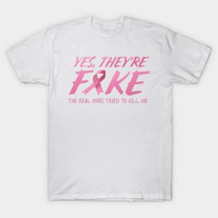 Yes, They're Fake; The Real Ones Tried To Kill Me T-Shirt